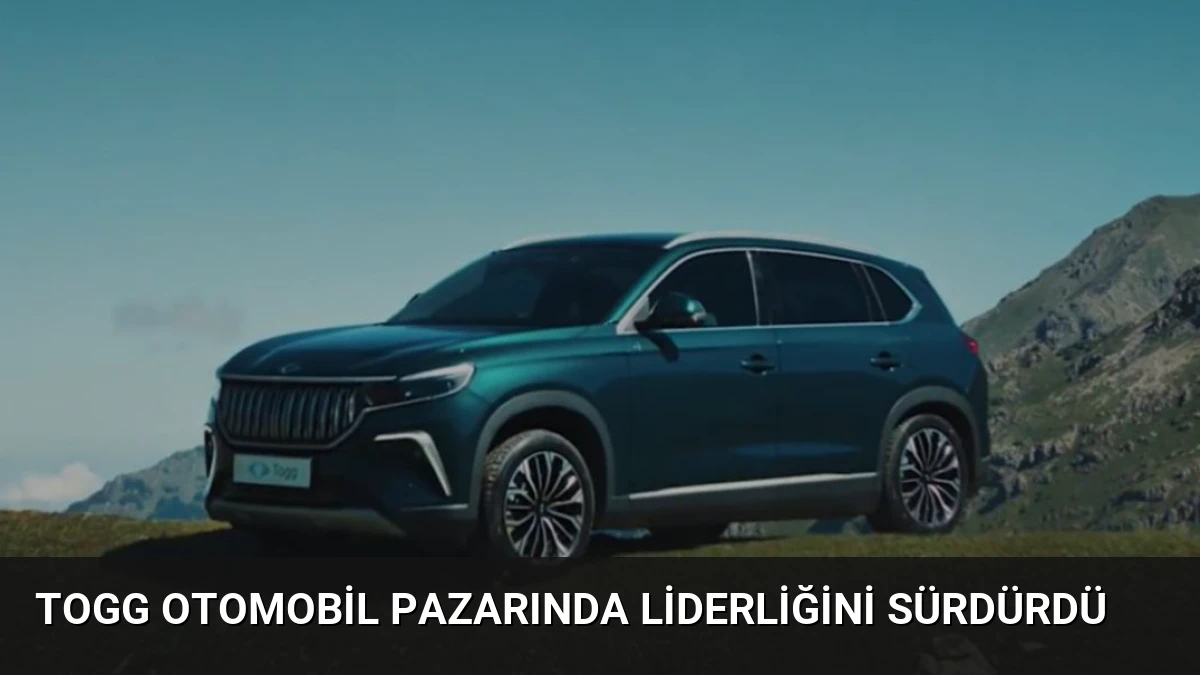 Togg Otomobil Pazarında Liderliğini Sürdürdü