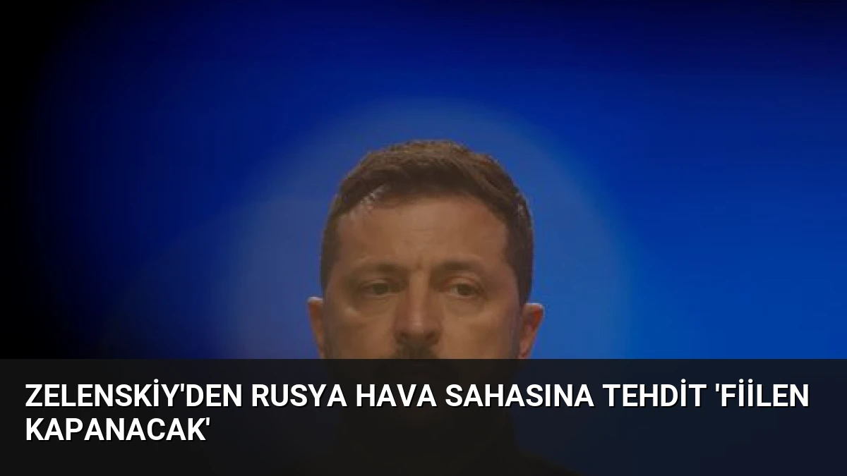 Zelenskiy’den Rusya Hava Sahasına Tehdit ‘Fiilen Kapanacak’