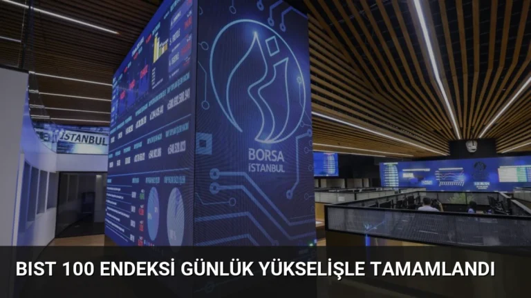 BIST 100 Endeksi Günlük Yükselişle Tamamlandı