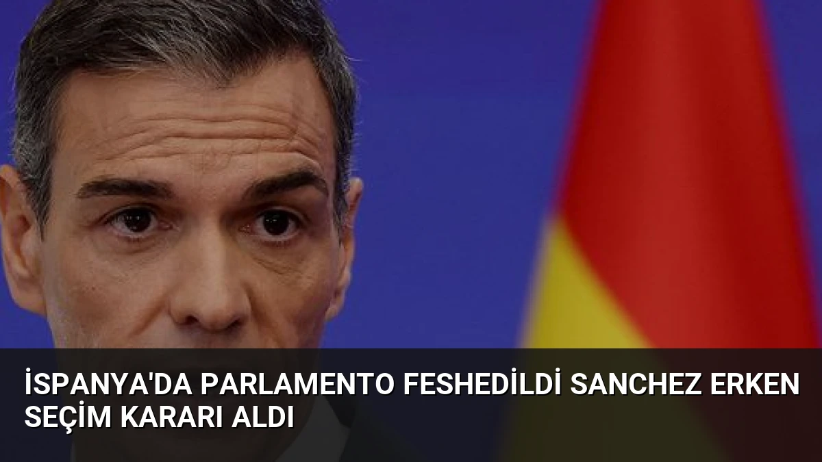 İspanya’da Parlamento Feshedildi Sanchez Erken Seçim Kararı Aldı