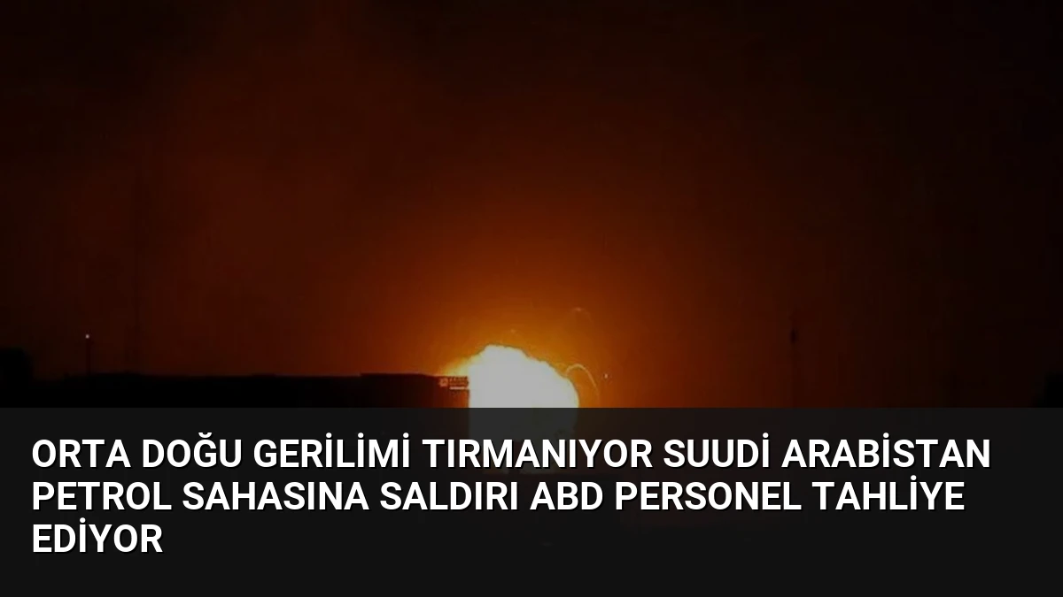 Orta Doğu Gerilimi Tırmanıyor Suudi Arabistan Petrol Sahasına Saldırı ABD Personel Tahliye Ediyor