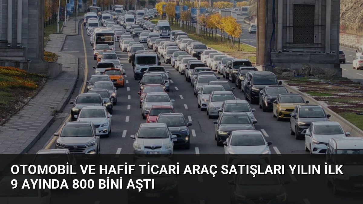 Otomobil ve Hafif Ticari Araç Satışları Yılın İlk 9 Ayında 800 Bini Aştı