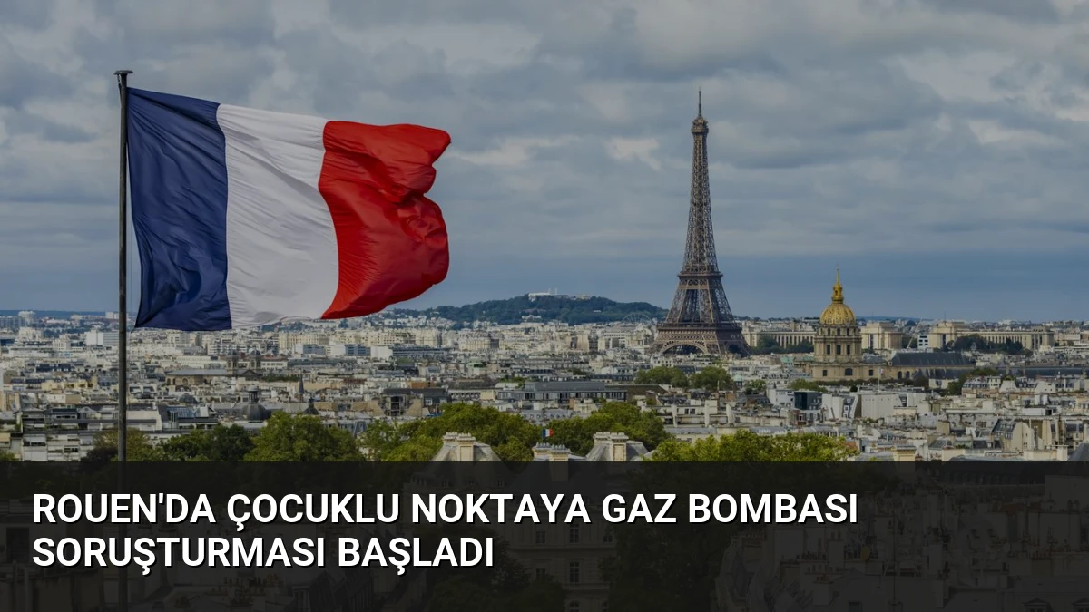 Rouen’da Çocuklu Noktaya Gaz Bombası Soruşturması Başladı