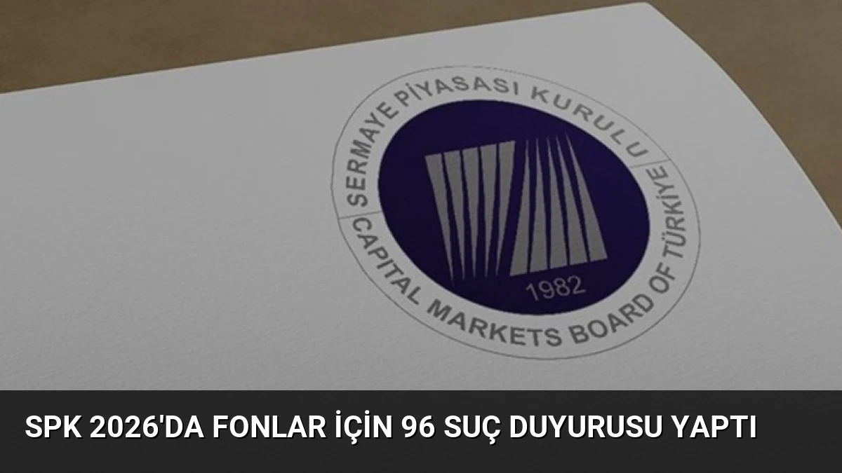 SPK 2026’da Fonlar İçin 96 Suç Duyurusu Yaptı