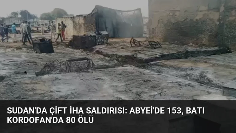 Sudan’da Çift İHA Saldırısı: Abyei’de 153, Batı Kordofan’da 80 Ölü