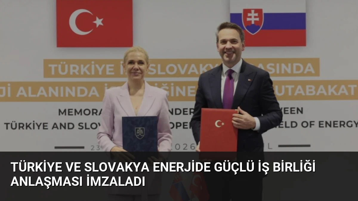 Türkiye ve Slovakya Enerjide Güçlü İş Birliği Anlaşması İmzaladı
